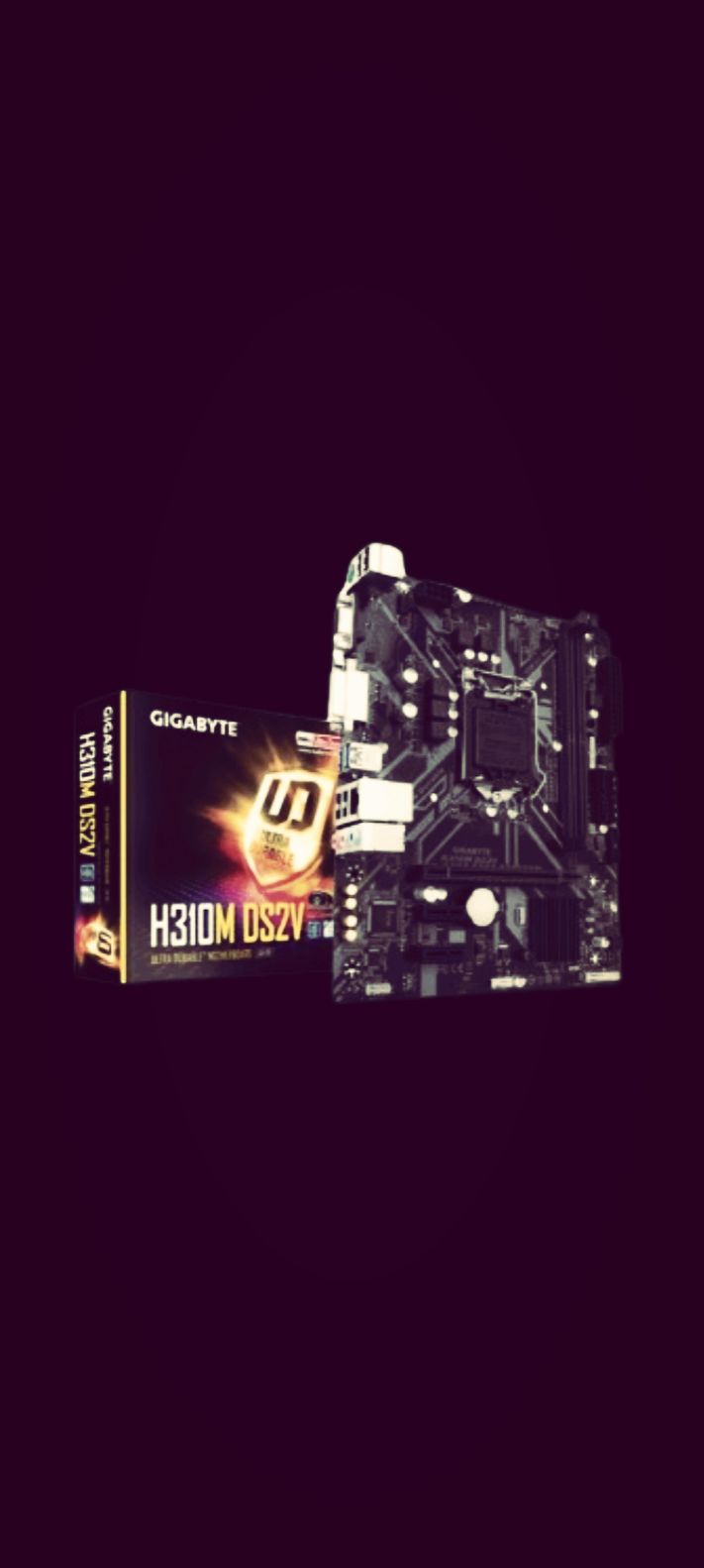 Key Features

Model: H310M DS2V

Intel H310 Express Chipset

Supports 8th Gen Intel Core i7,i5 i3,Pentium Processors

RAM Slot: 2 x DDR4 DIMM

PCI Slot: 3 x PCI Express