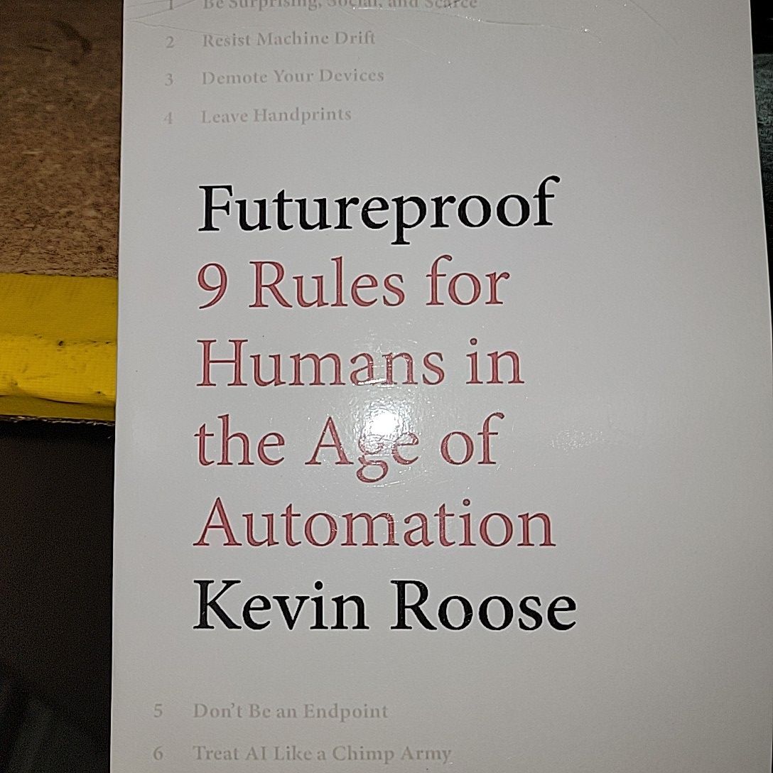 Futureproof; 9 Rules for Humans in The Age of Automation By Kevin Roose