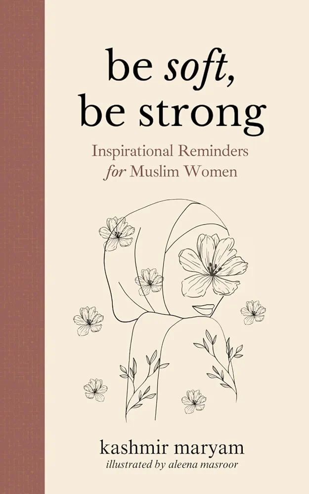 Be Soft, Be Strong: Inspirational Reminders for Muslim Women