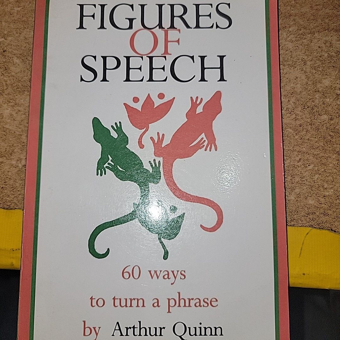 Figures of Speech; 60 Ways to Turn A Phrase By Arthur Quinn